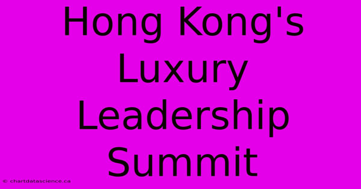 Hong Kong's Luxury Leadership Summit