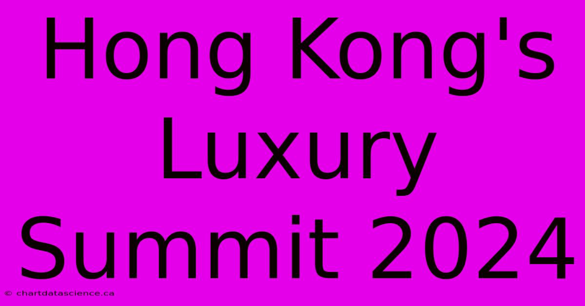 Hong Kong's Luxury Summit 2024