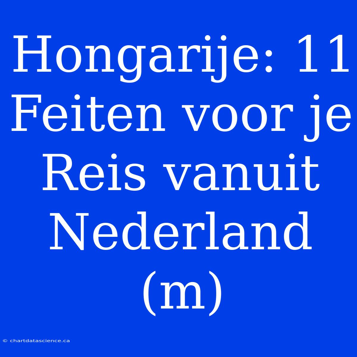 Hongarije: 11 Feiten Voor Je Reis Vanuit Nederland (m)