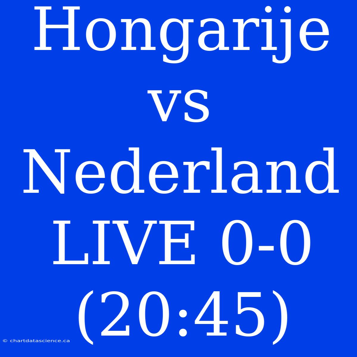 Hongarije Vs Nederland LIVE 0-0 (20:45)