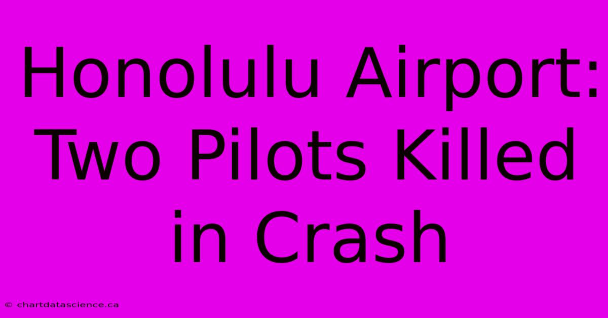 Honolulu Airport: Two Pilots Killed In Crash