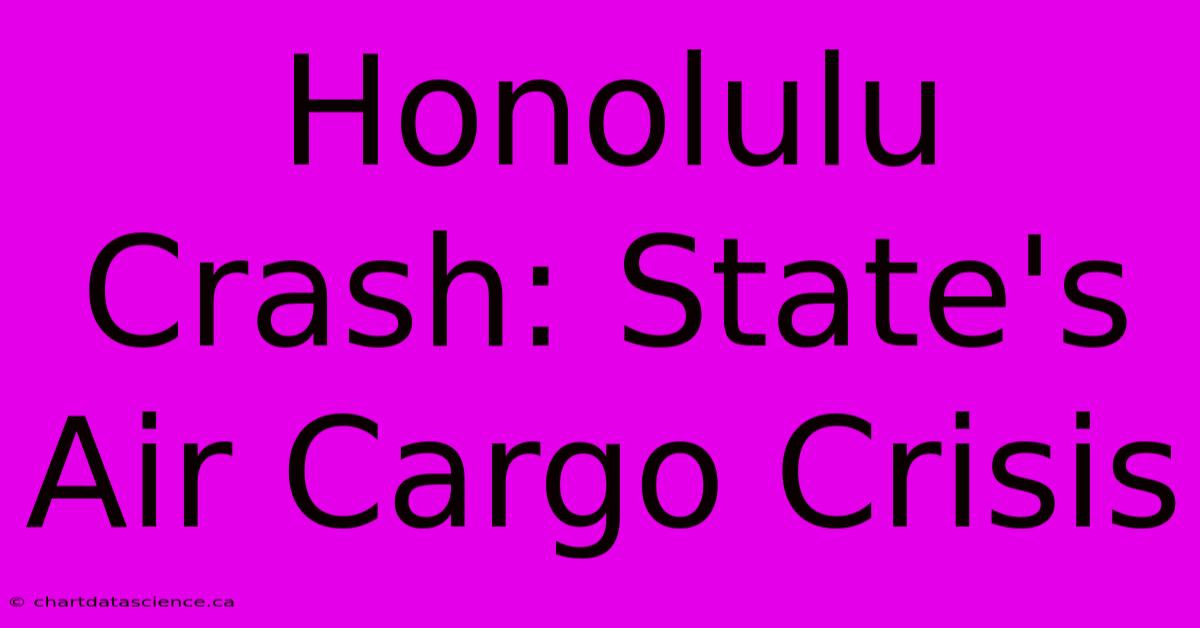 Honolulu Crash: State's Air Cargo Crisis