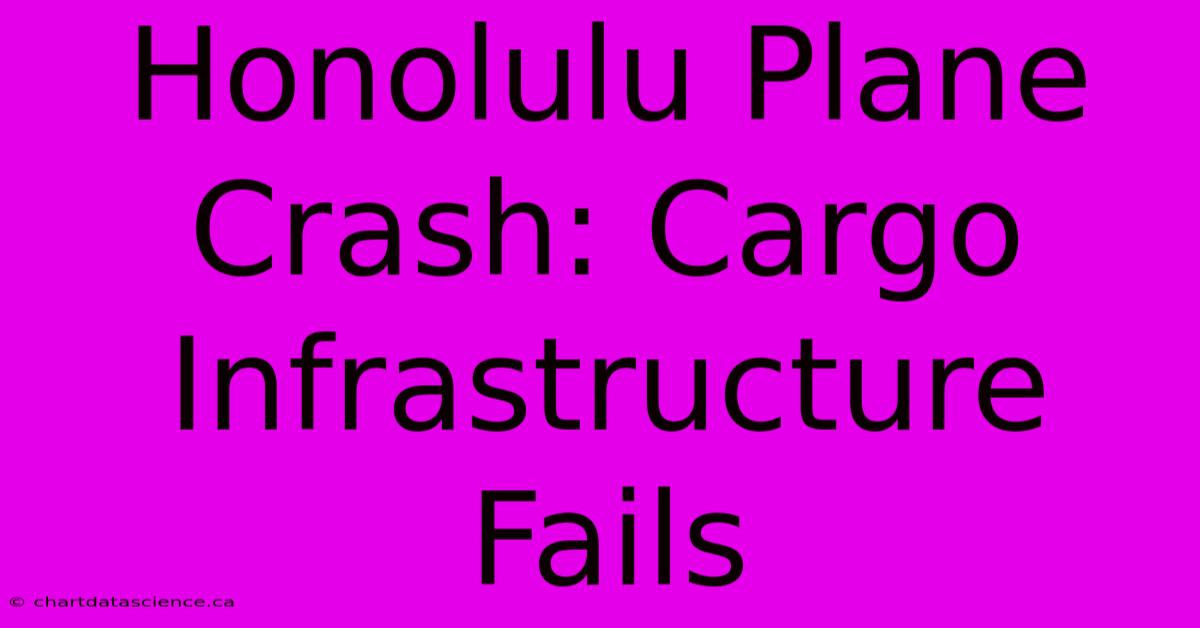 Honolulu Plane Crash: Cargo Infrastructure Fails