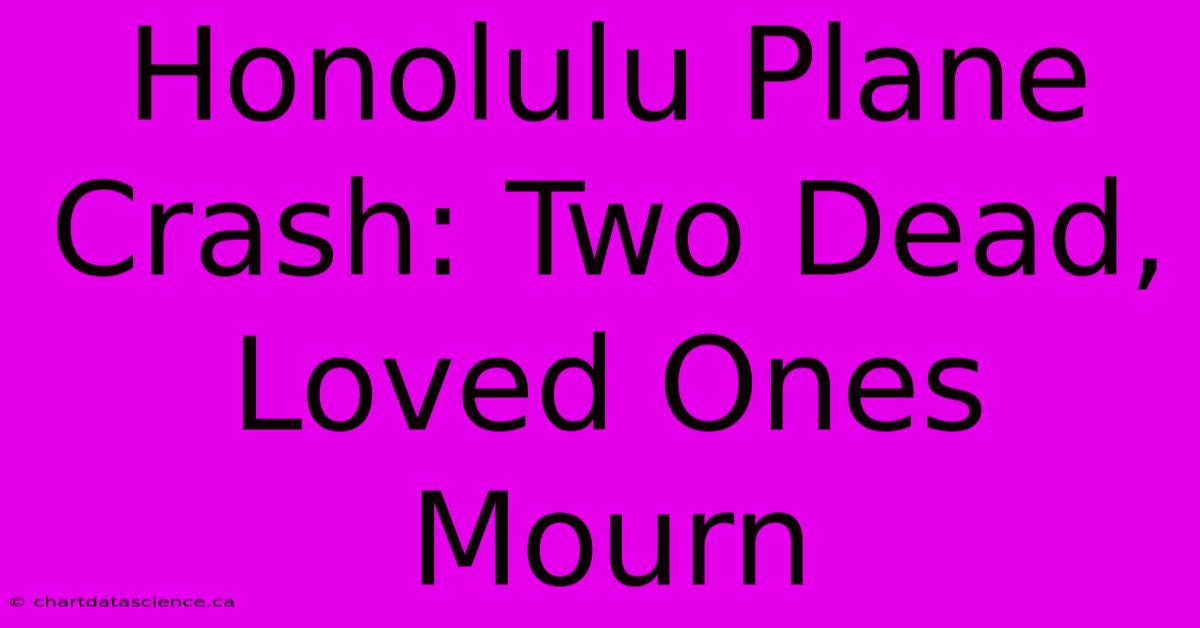 Honolulu Plane Crash: Two Dead, Loved Ones Mourn