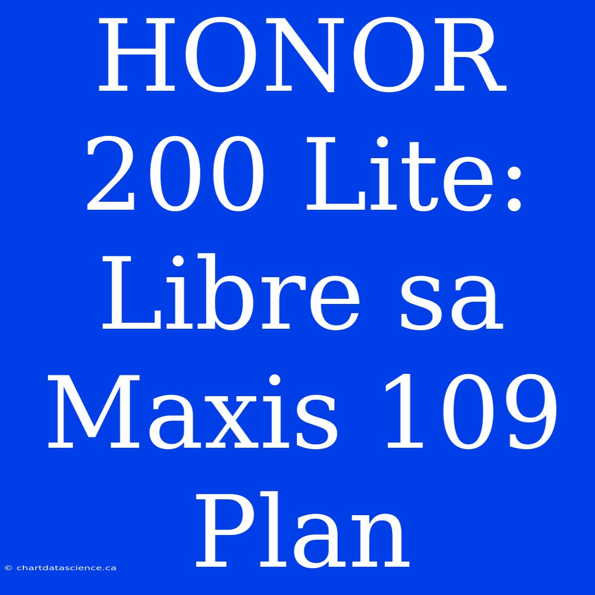 HONOR 200 Lite: Libre Sa Maxis 109 Plan