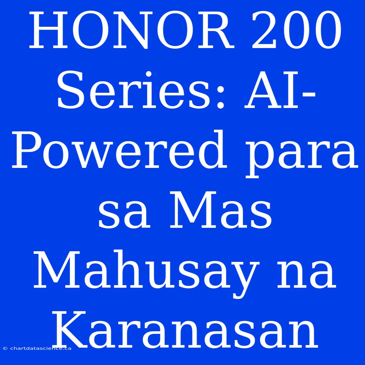 HONOR 200 Series: AI-Powered Para Sa Mas Mahusay Na Karanasan