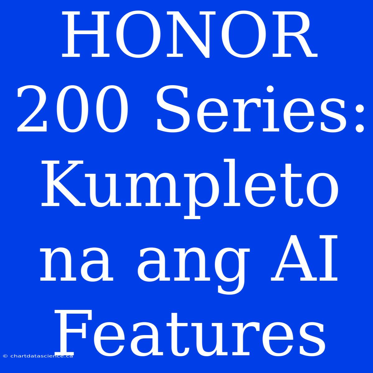 HONOR 200 Series: Kumpleto Na Ang AI Features