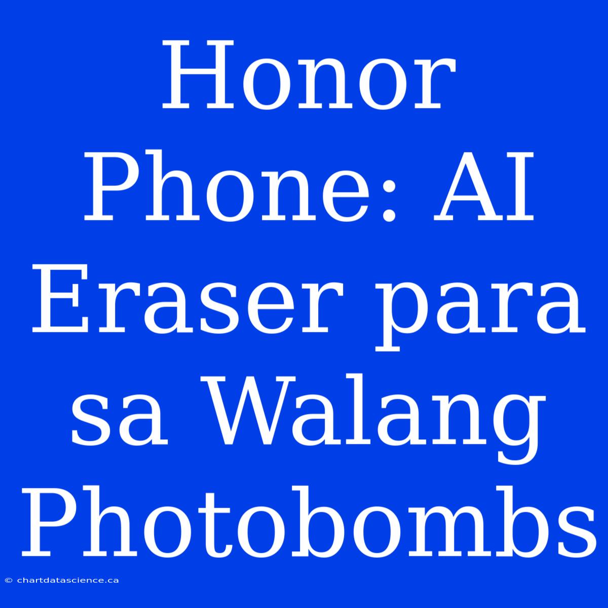 Honor Phone: AI Eraser Para Sa Walang Photobombs