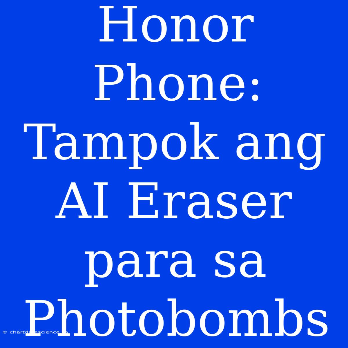 Honor Phone: Tampok Ang AI Eraser Para Sa Photobombs