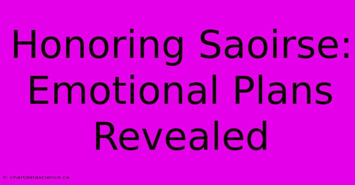 Honoring Saoirse: Emotional Plans Revealed