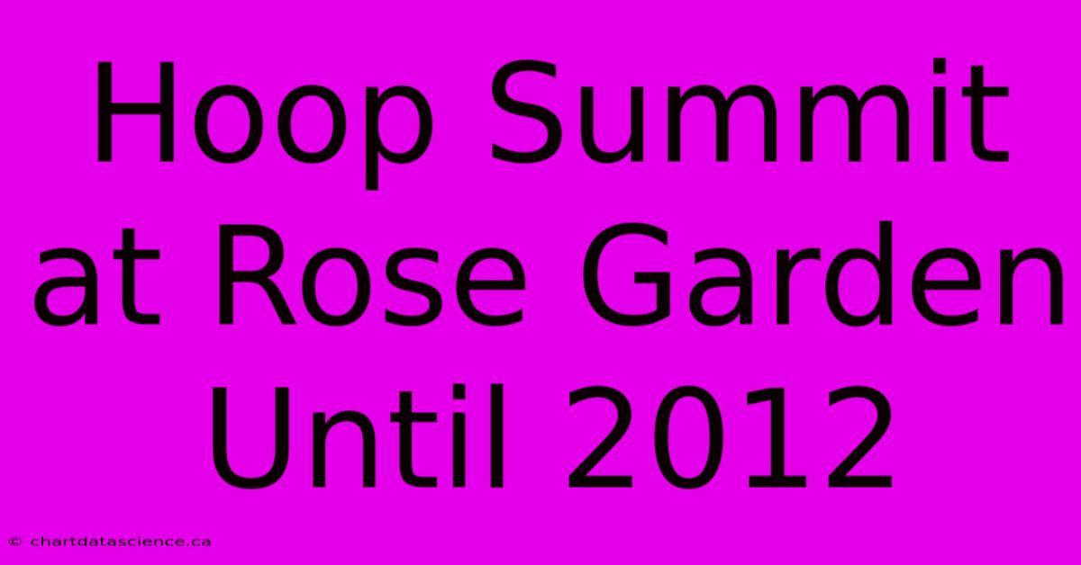 Hoop Summit At Rose Garden Until 2012