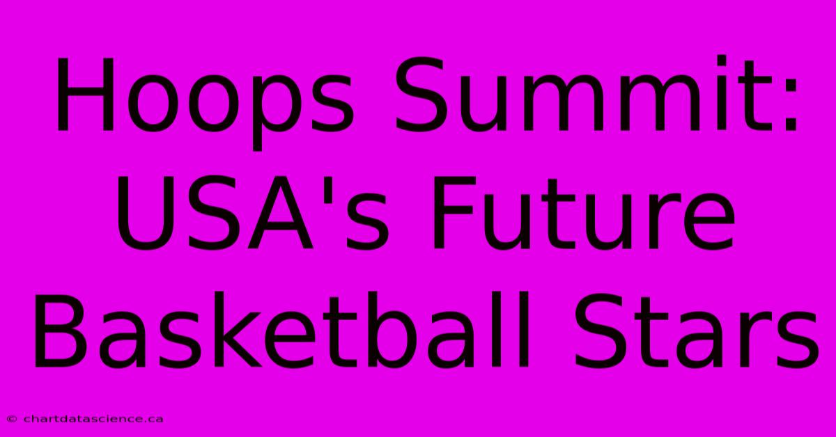 Hoops Summit: USA's Future Basketball Stars