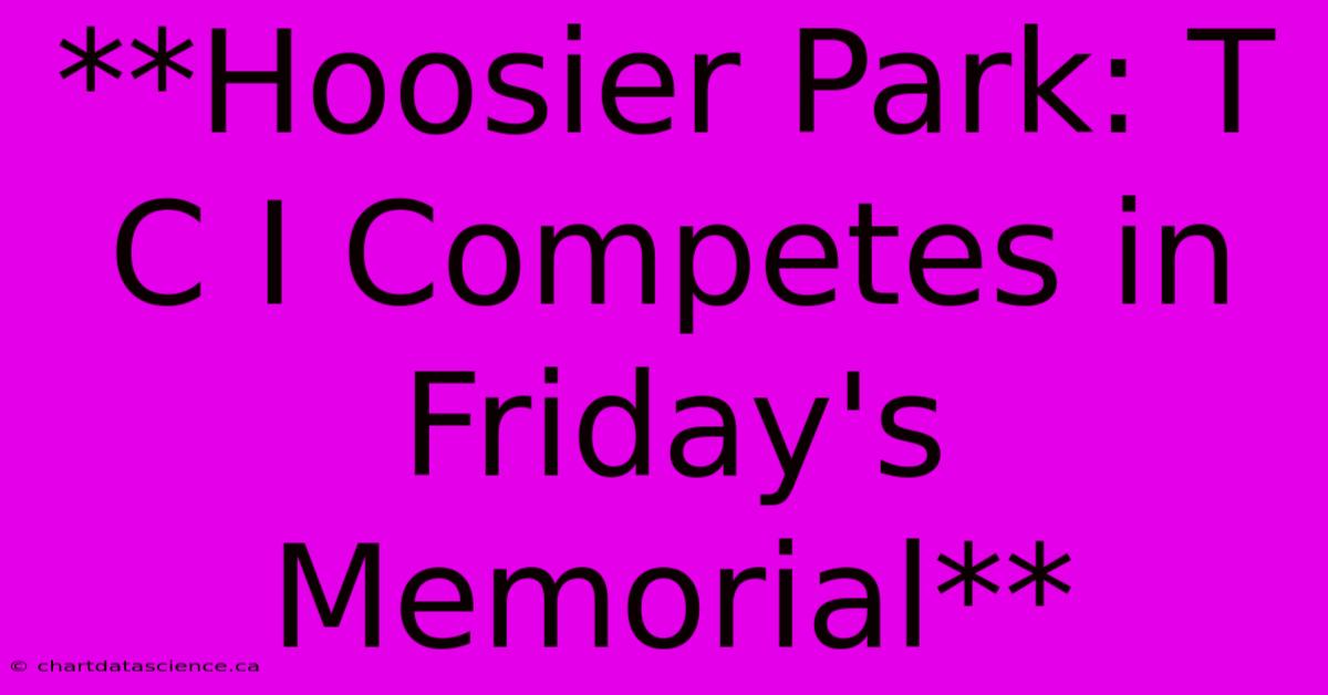 **Hoosier Park: T C I Competes In Friday's Memorial**