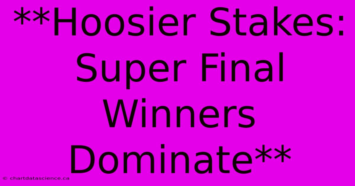 **Hoosier Stakes: Super Final Winners Dominate** 