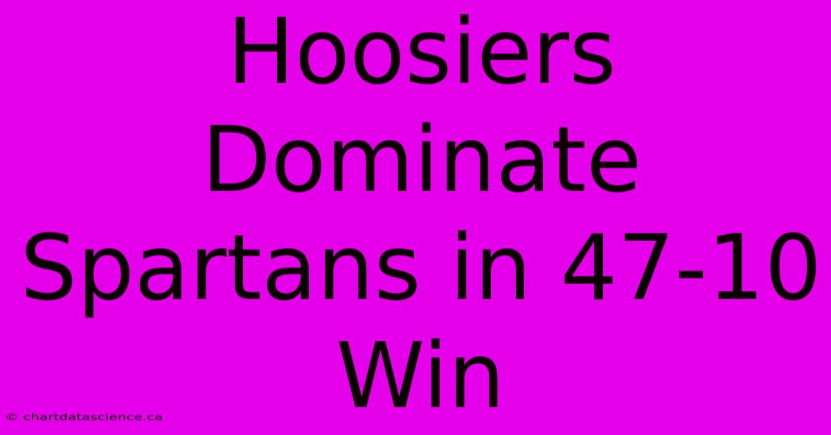 Hoosiers Dominate Spartans In 47-10 Win