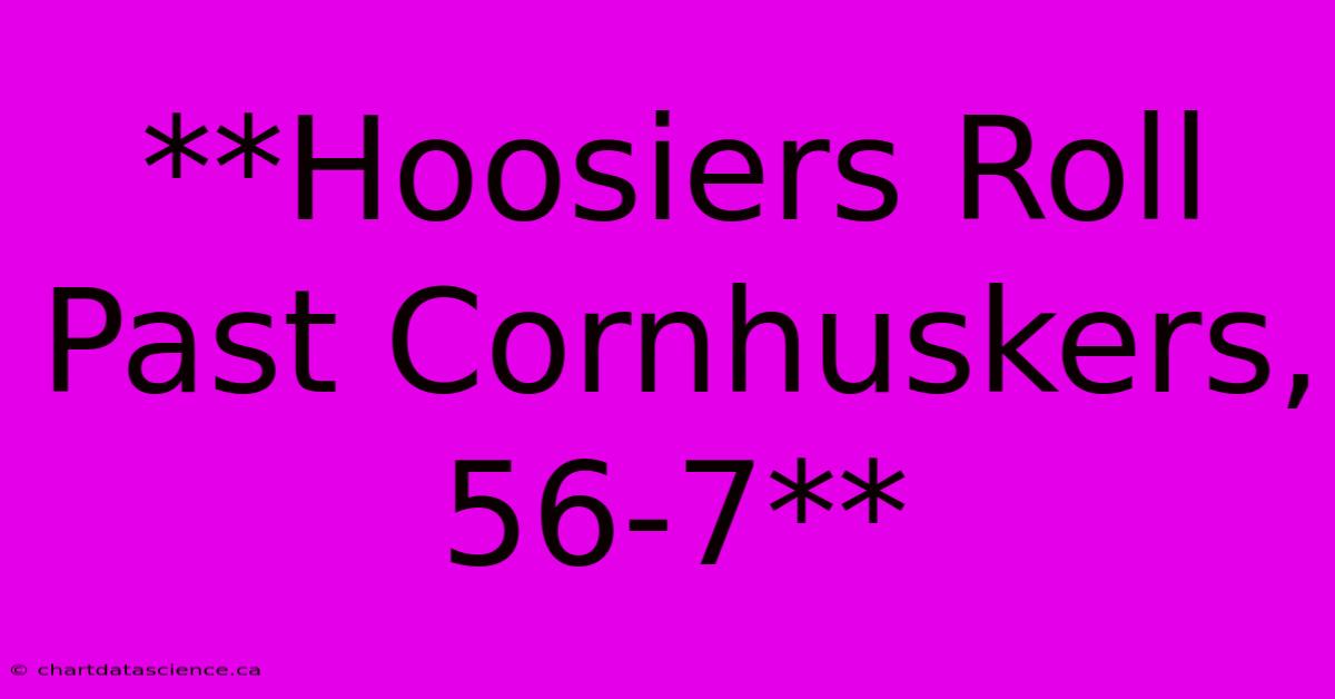 **Hoosiers Roll Past Cornhuskers, 56-7**