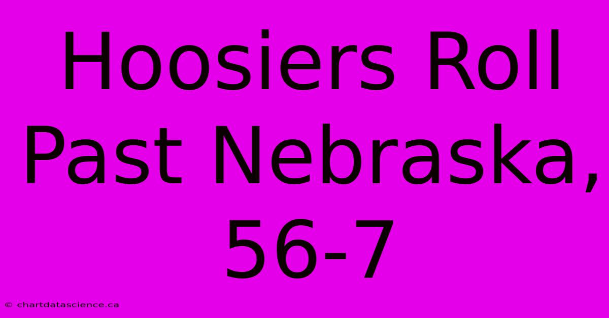 Hoosiers Roll Past Nebraska, 56-7