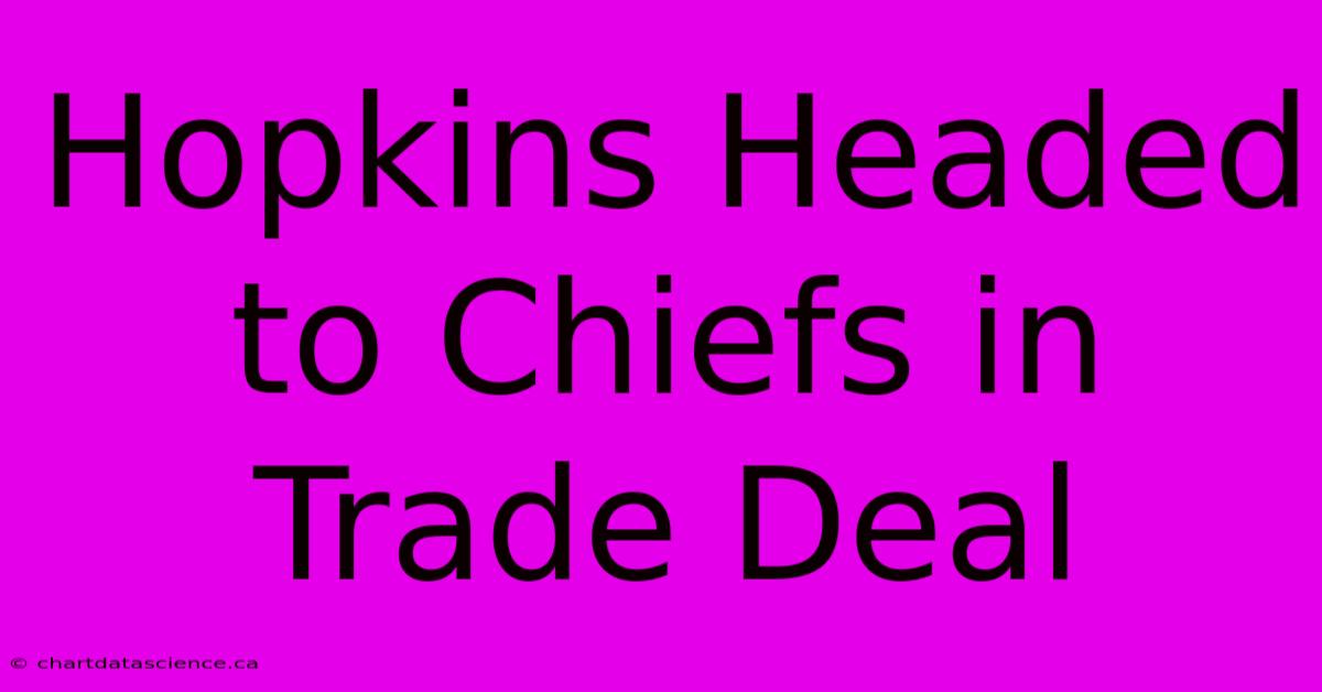 Hopkins Headed To Chiefs In Trade Deal