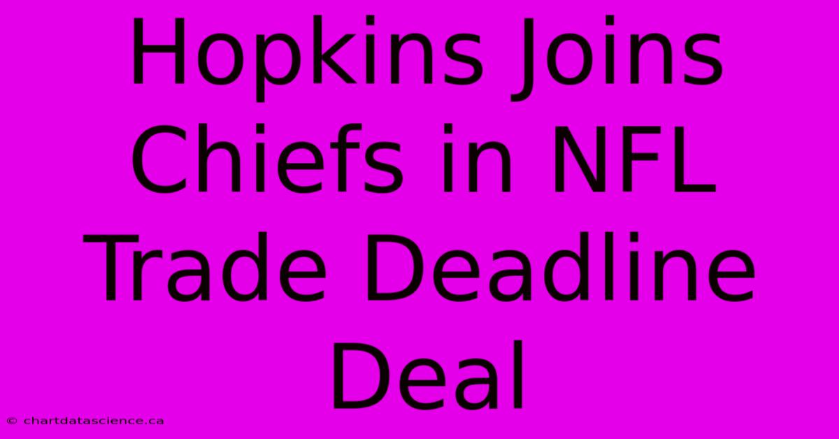 Hopkins Joins Chiefs In NFL Trade Deadline Deal