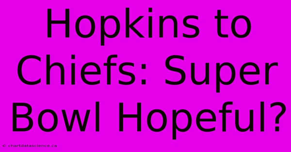 Hopkins To Chiefs: Super Bowl Hopeful? 