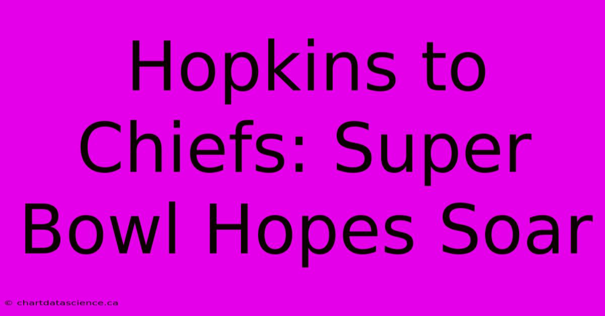 Hopkins To Chiefs: Super Bowl Hopes Soar 