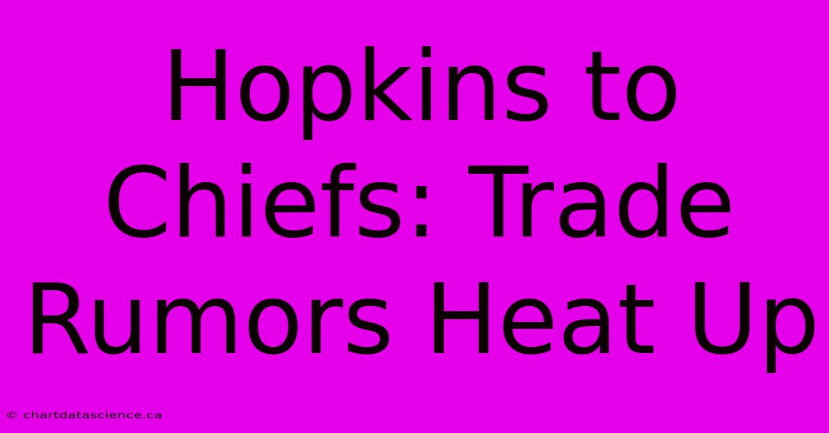 Hopkins To Chiefs: Trade Rumors Heat Up