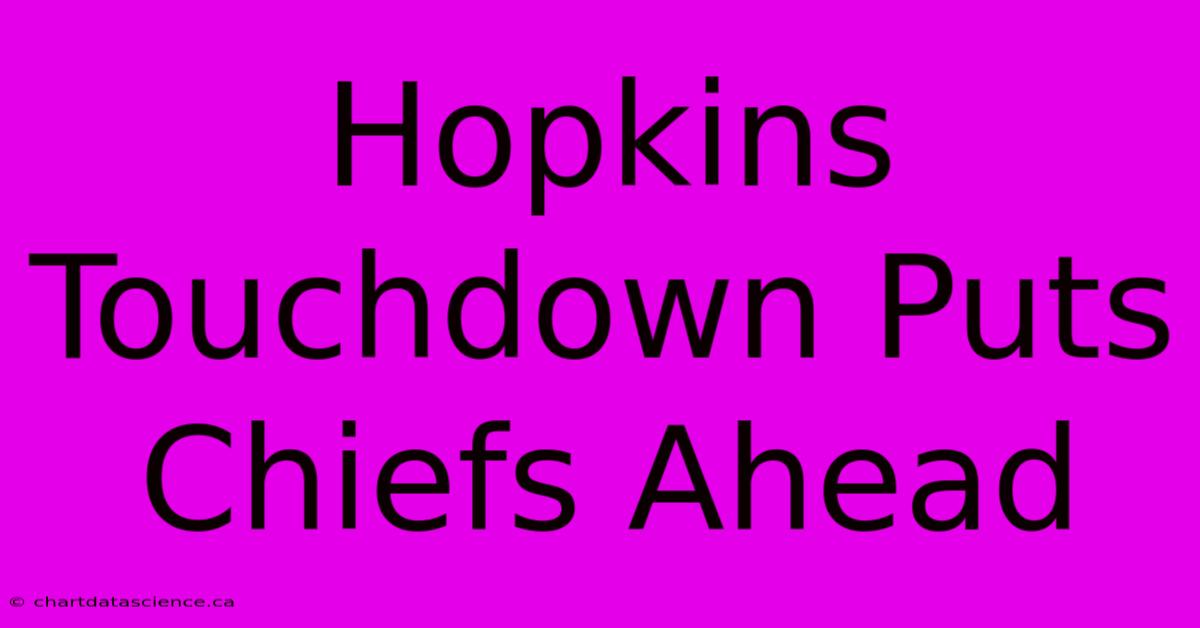 Hopkins Touchdown Puts Chiefs Ahead 