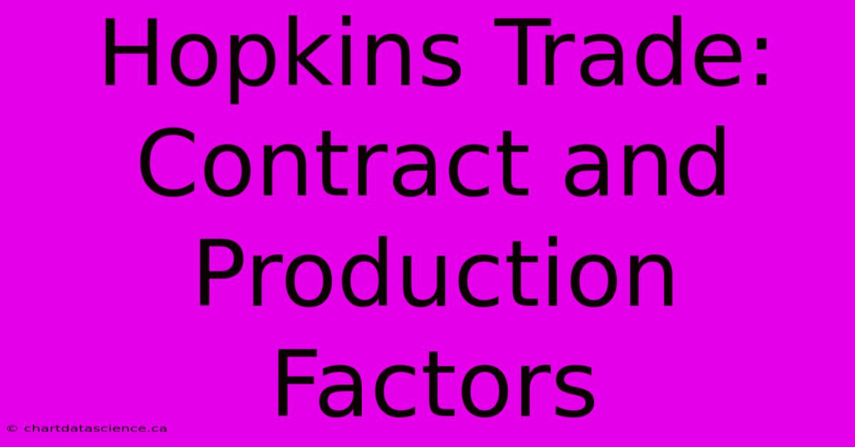 Hopkins Trade: Contract And Production Factors