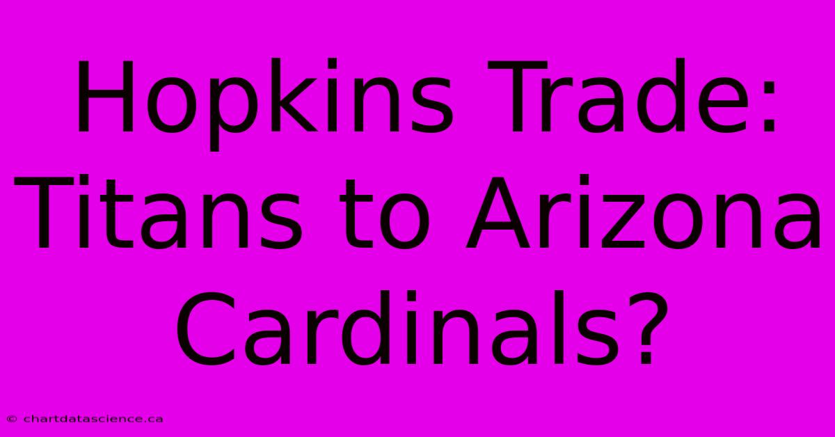 Hopkins Trade: Titans To Arizona Cardinals?