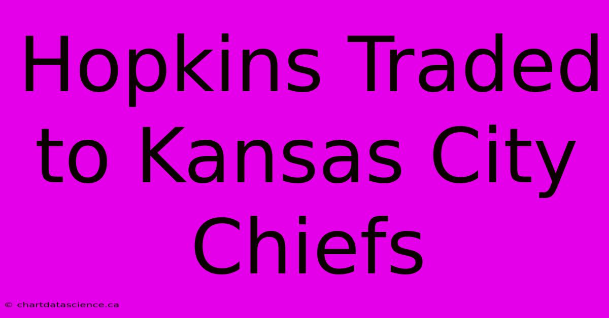 Hopkins Traded To Kansas City Chiefs