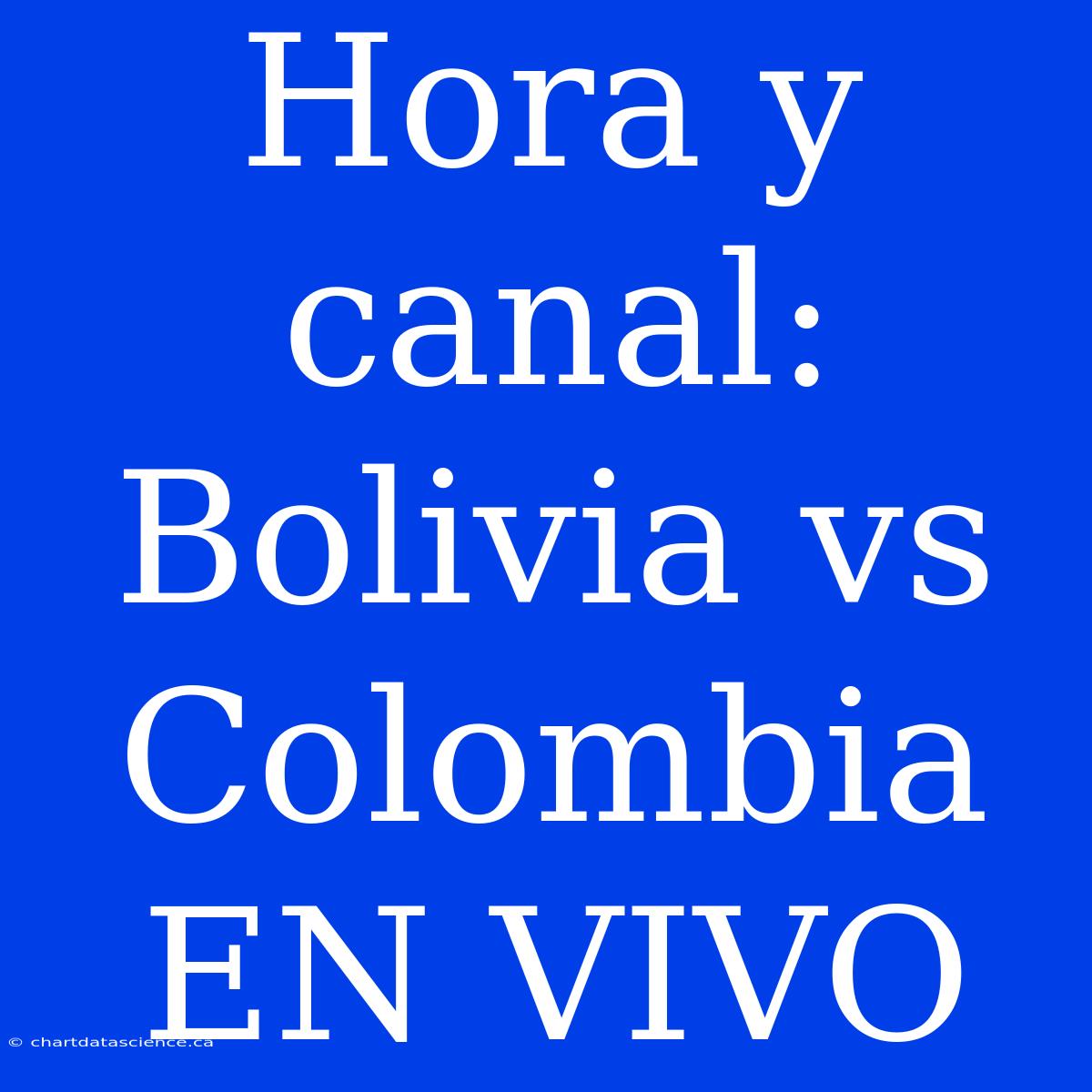 Hora Y Canal: Bolivia Vs Colombia EN VIVO