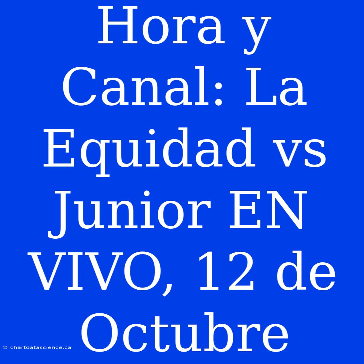 Hora Y Canal: La Equidad Vs Junior EN VIVO, 12 De Octubre