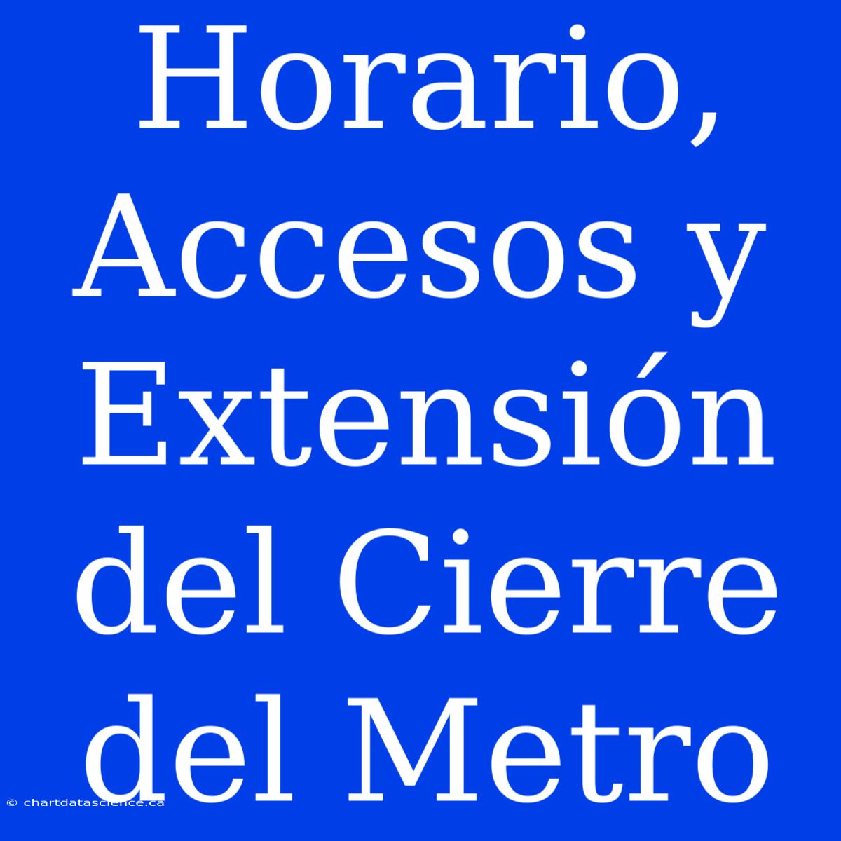 Horario, Accesos Y Extensión Del Cierre Del Metro