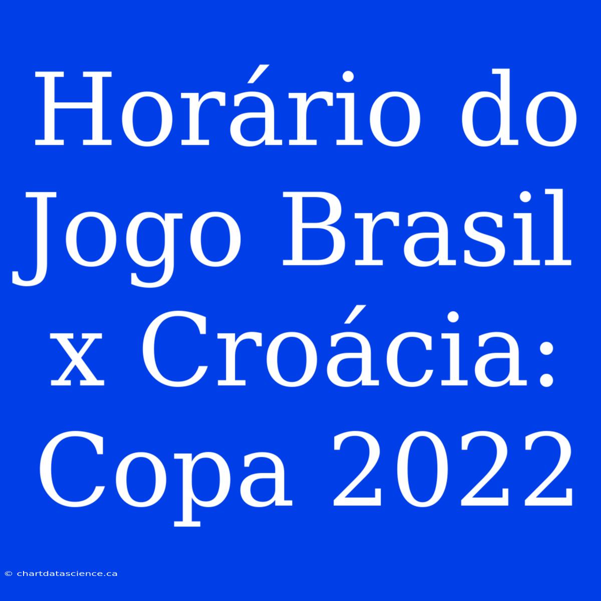 Horário Do Jogo Brasil X Croácia: Copa 2022