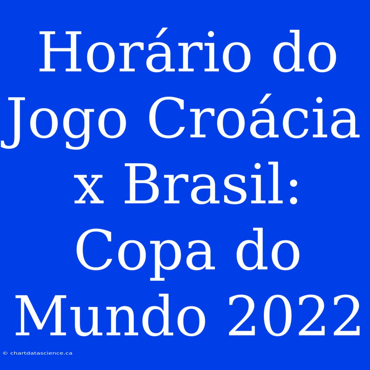 Horário Do Jogo Croácia X Brasil: Copa Do Mundo 2022