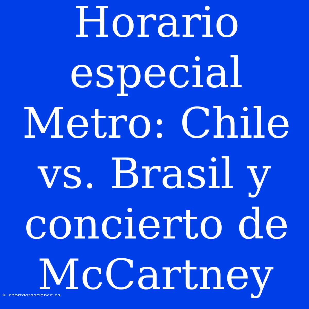 Horario Especial Metro: Chile Vs. Brasil Y Concierto De McCartney