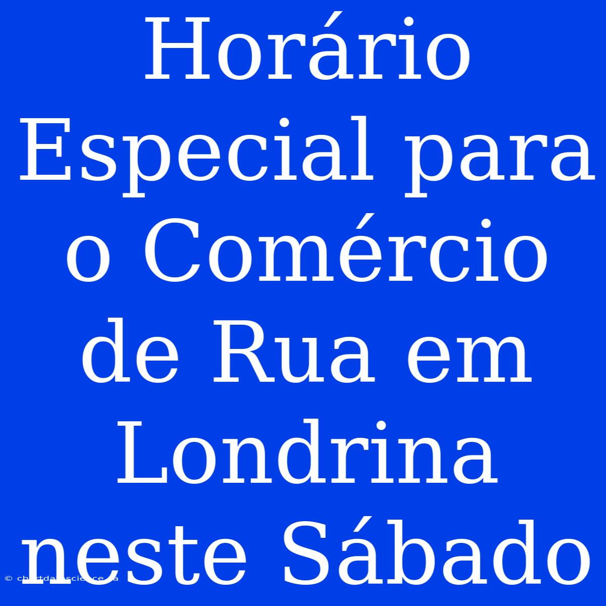 Horário Especial Para O Comércio De Rua Em Londrina Neste Sábado