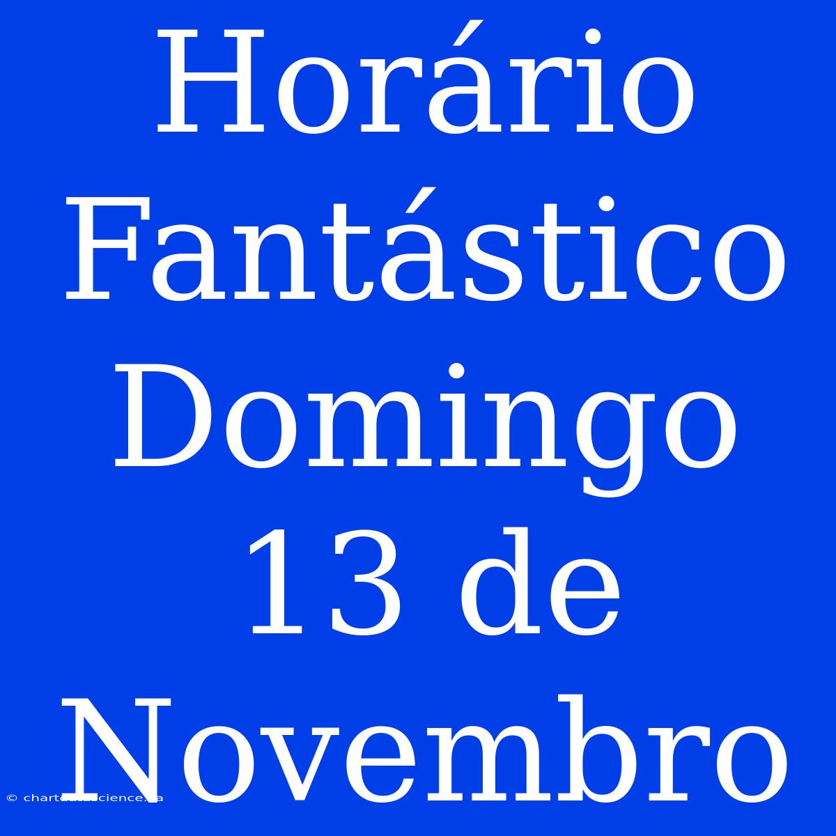 Horário Fantástico Domingo 13 De Novembro