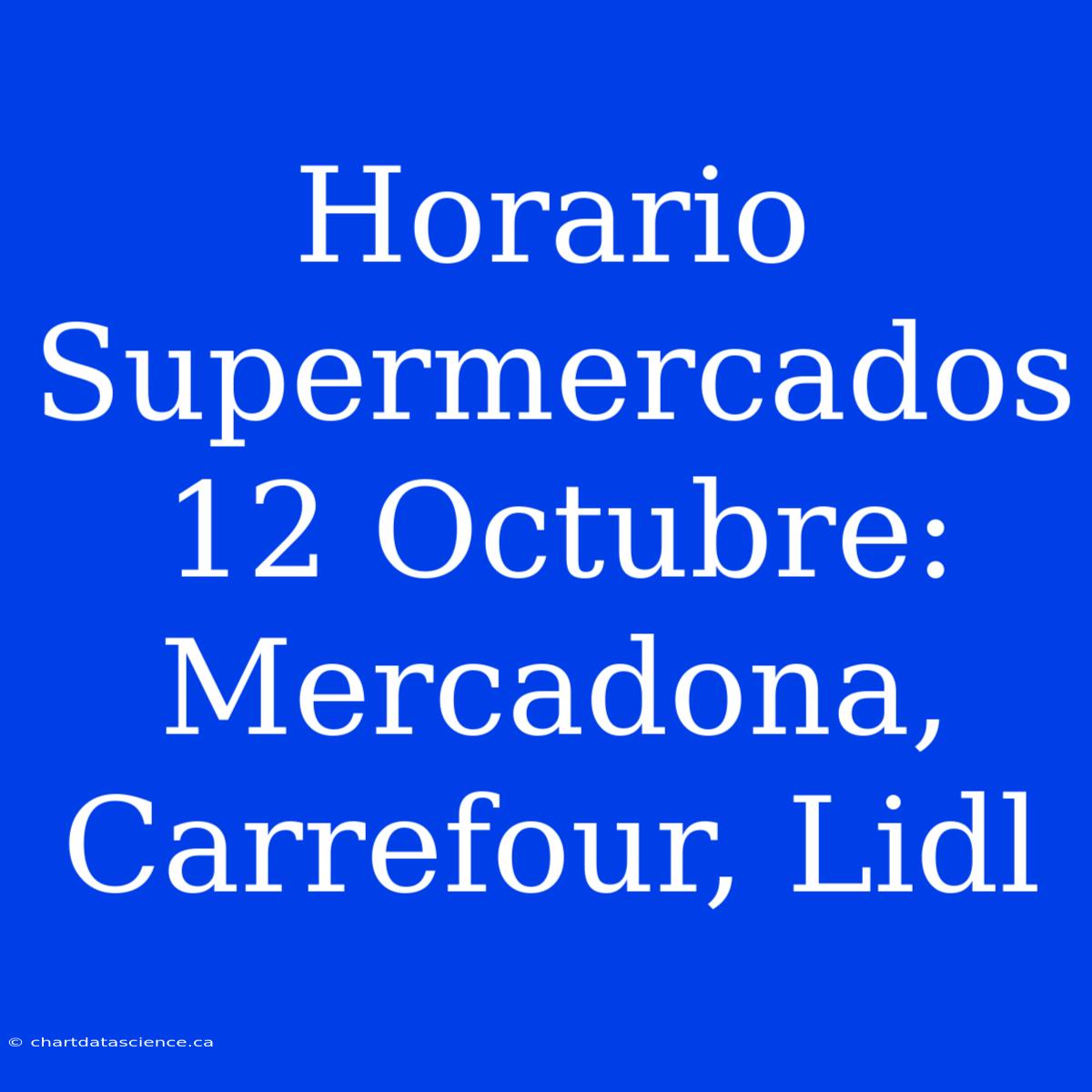 Horario Supermercados 12 Octubre: Mercadona, Carrefour, Lidl