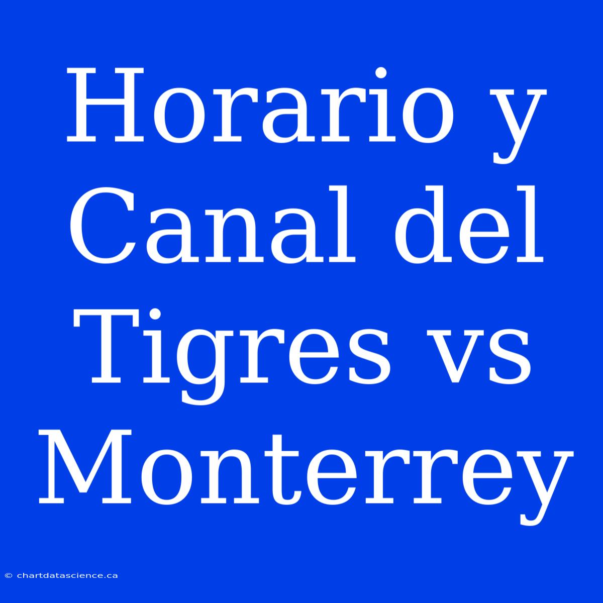 Horario Y Canal Del Tigres Vs Monterrey