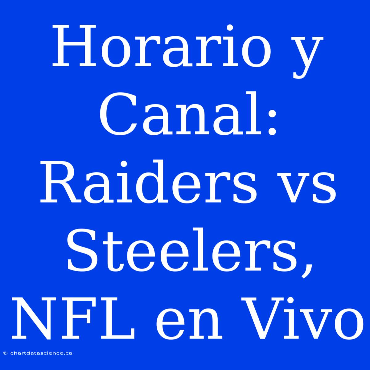 Horario Y Canal: Raiders Vs Steelers, NFL En Vivo