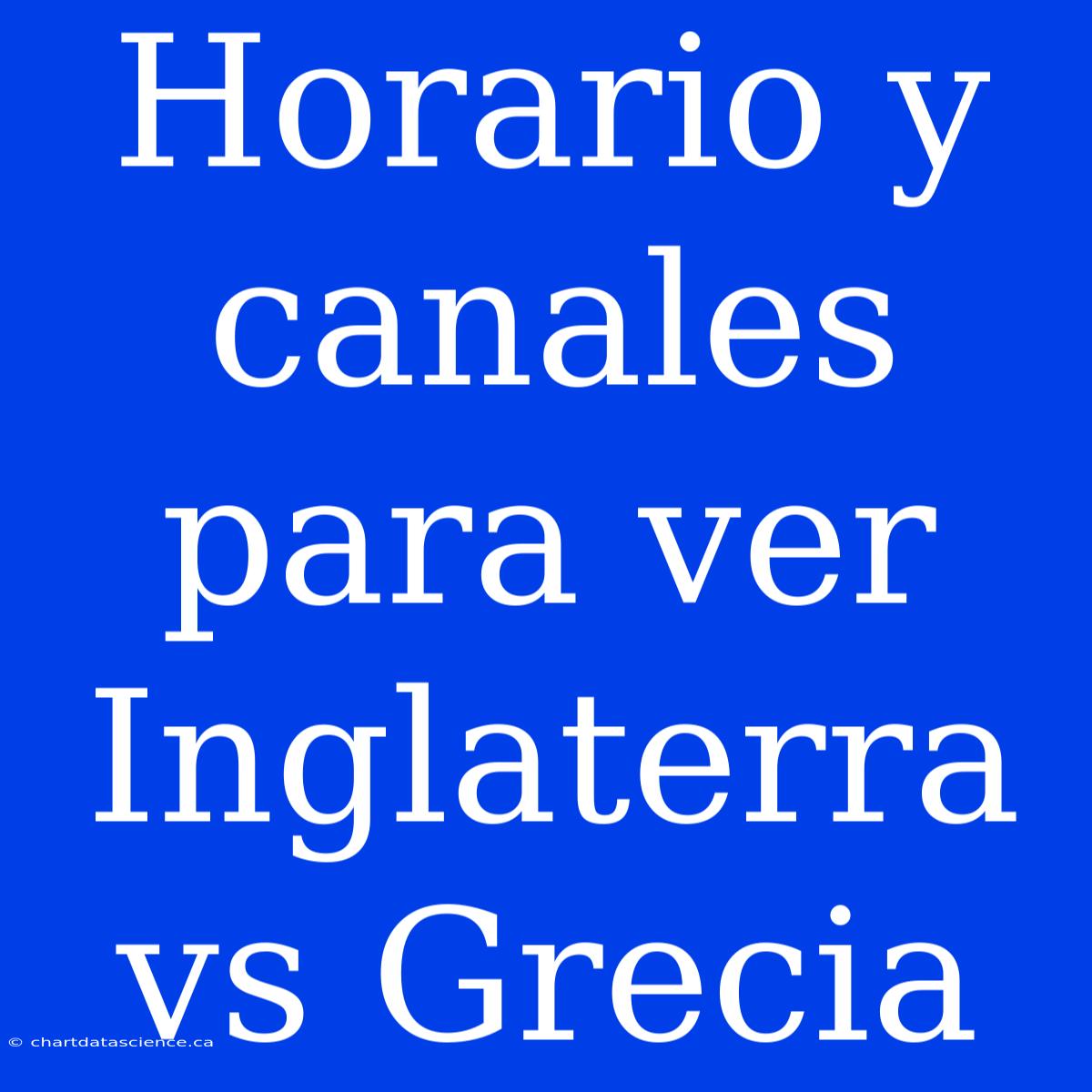 Horario Y Canales Para Ver Inglaterra Vs Grecia