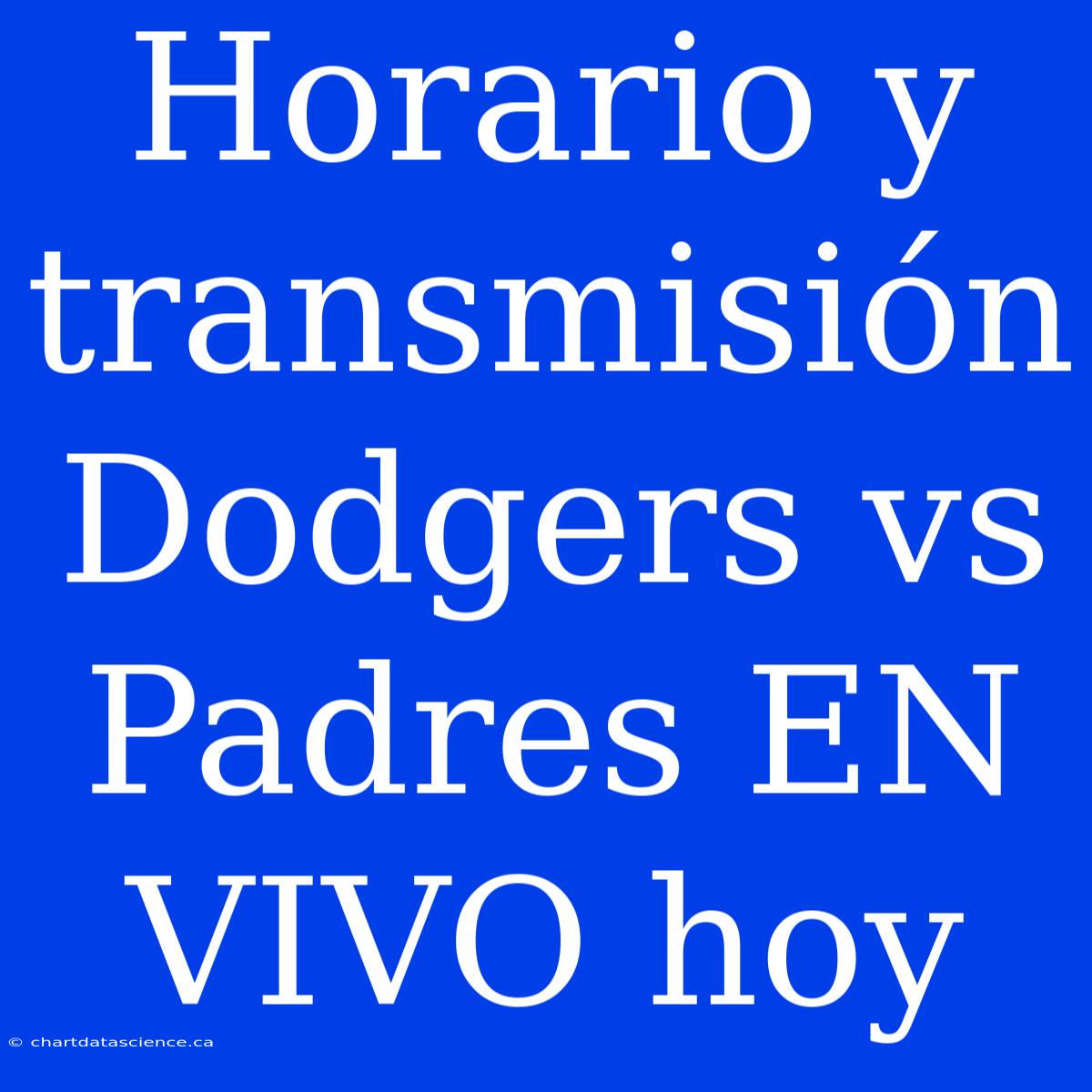 Horario Y Transmisión Dodgers Vs Padres EN VIVO Hoy