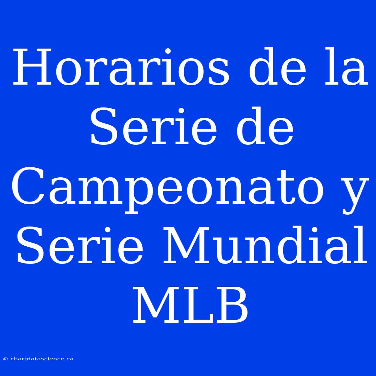 Horarios De La Serie De Campeonato Y Serie Mundial MLB