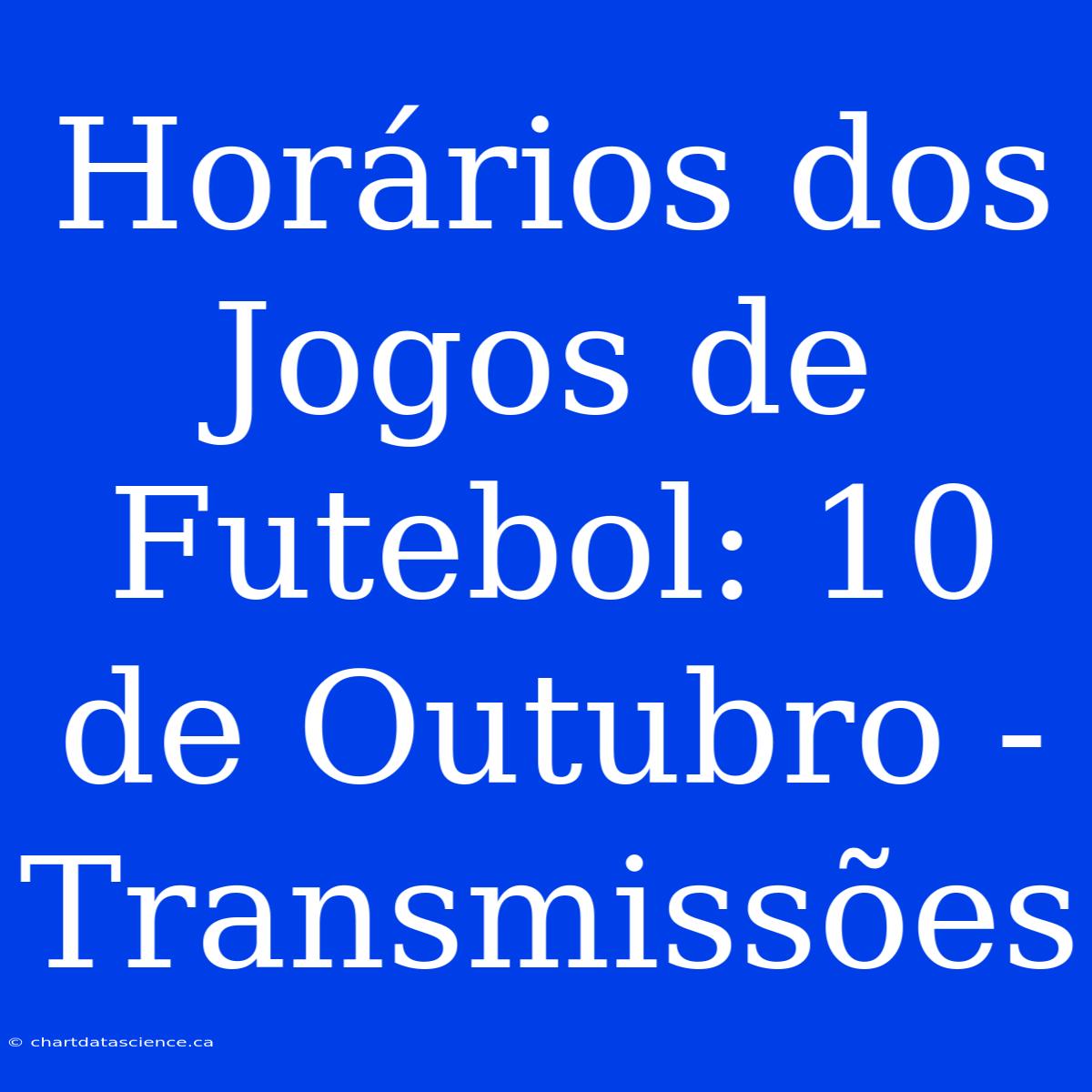 Horários Dos Jogos De Futebol: 10 De Outubro - Transmissões