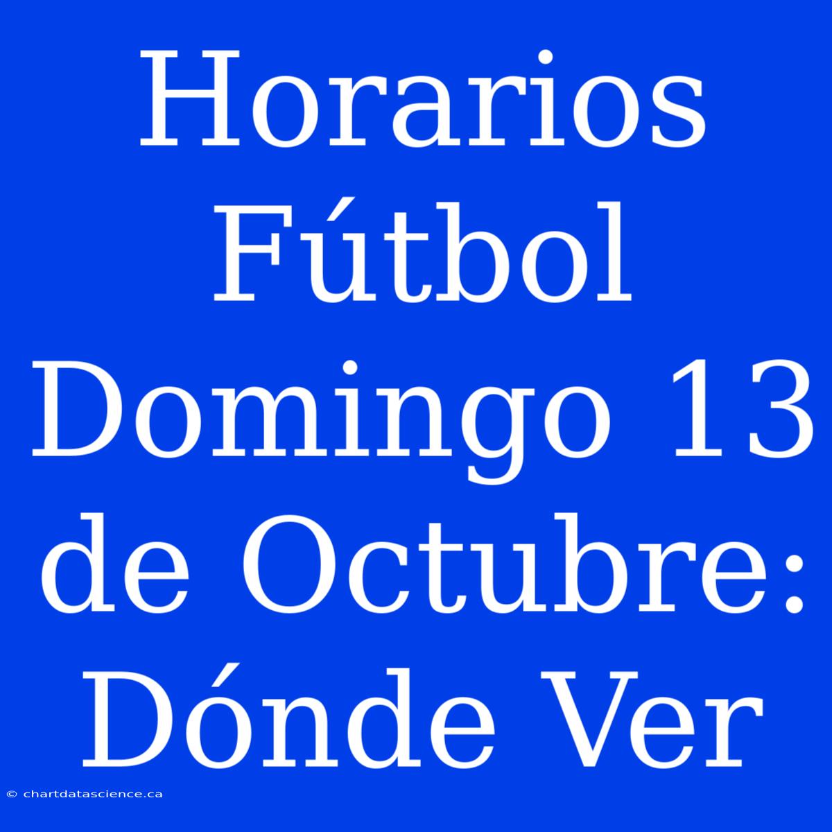 Horarios Fútbol Domingo 13 De Octubre: Dónde Ver