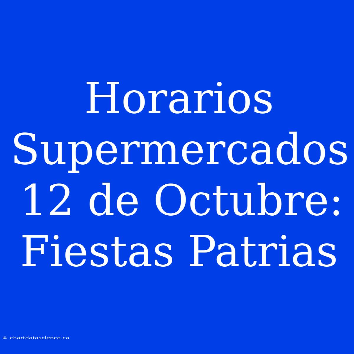 Horarios Supermercados 12 De Octubre: Fiestas Patrias