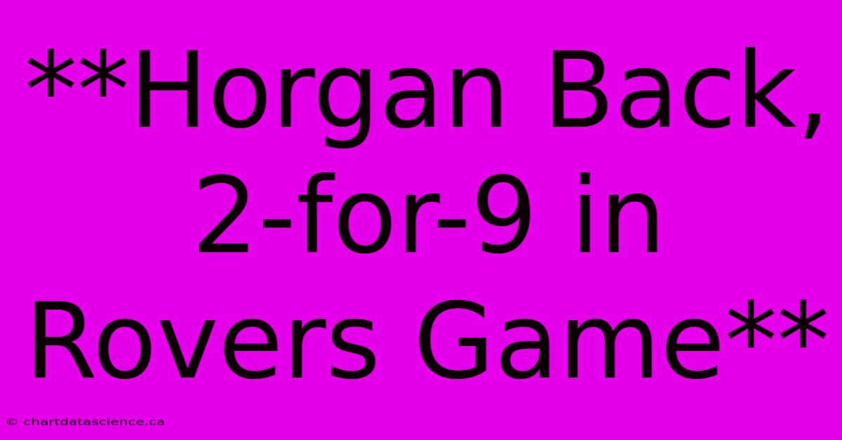 **Horgan Back, 2-for-9 In Rovers Game**