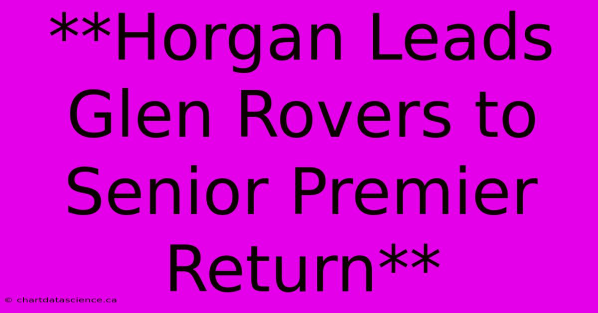 **Horgan Leads Glen Rovers To Senior Premier Return** 