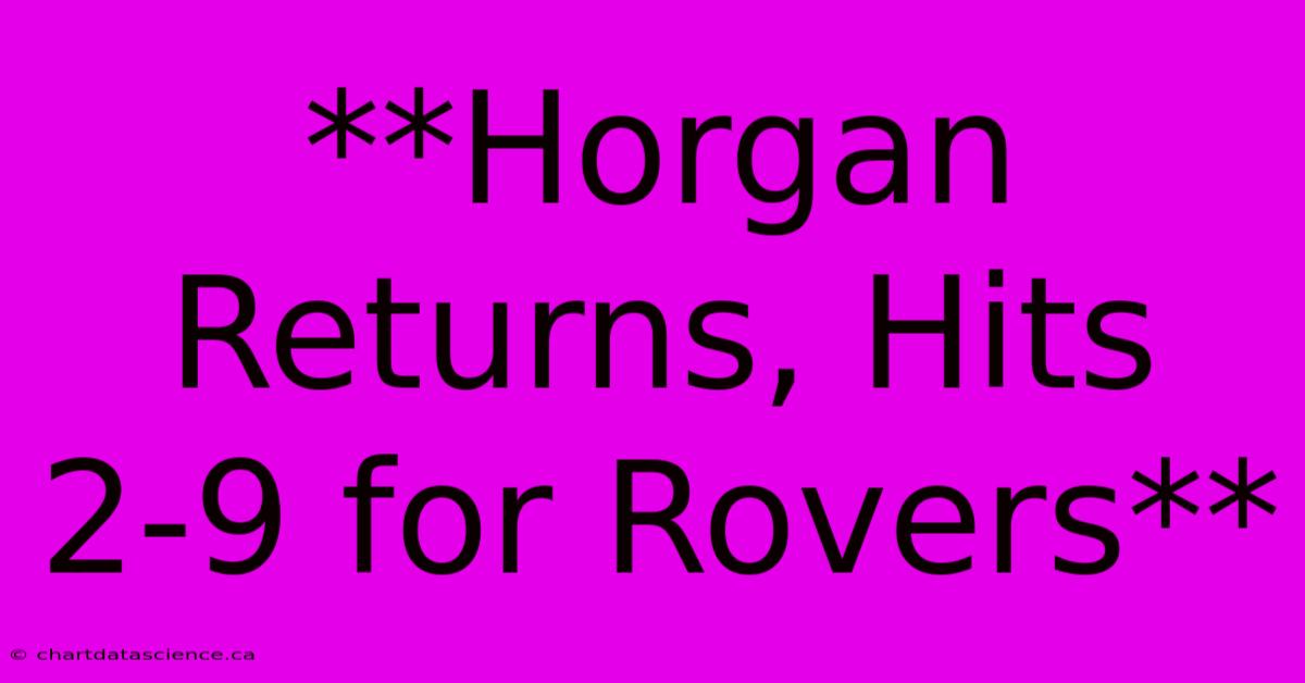 **Horgan Returns, Hits 2-9 For Rovers**